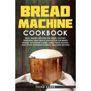 Bread Machine Cookbook: Easy, Baking Recipes